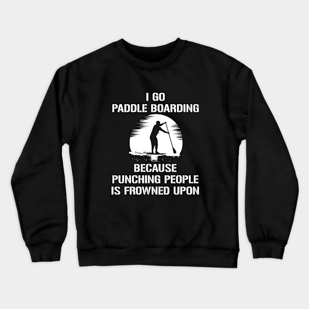 I Go Paddle Boarding Because Punching People Is Frowned Upon Crewneck Sweatshirt by amalya